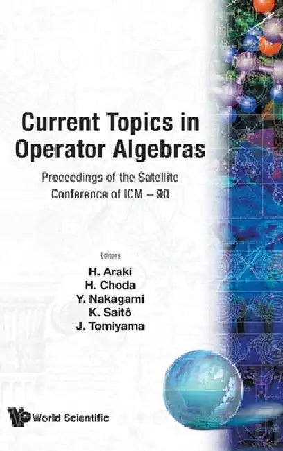 Current Topics in Operator Algebras - Proceedings of the Satellite Conference of ICM - 90 by Y. Nakagami, Huzihiro Araki, Kimiaki Saito