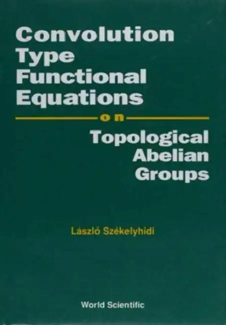 Convolution Type Functional Equations on Topological Abelian Groups by Laszlo Szekelyhidi