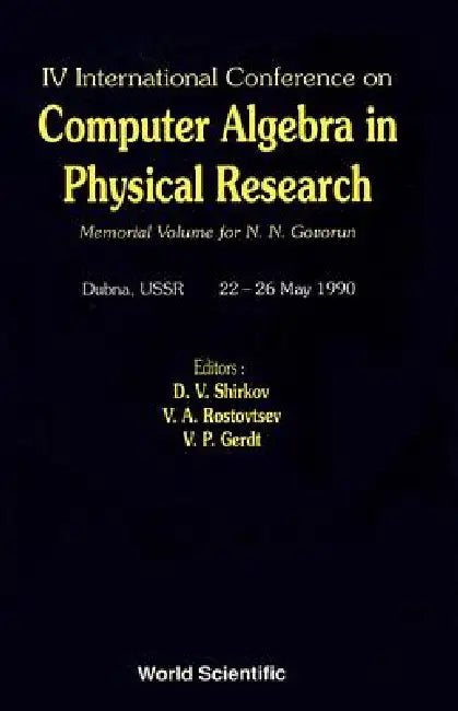 Computer Algebra in Physical Research: Memorial Volume for N N Govorun - Proceedings of the IV International Conference by V. A. Rostovtsev, Dmitri V. Shirkov, V. P. Gerdt