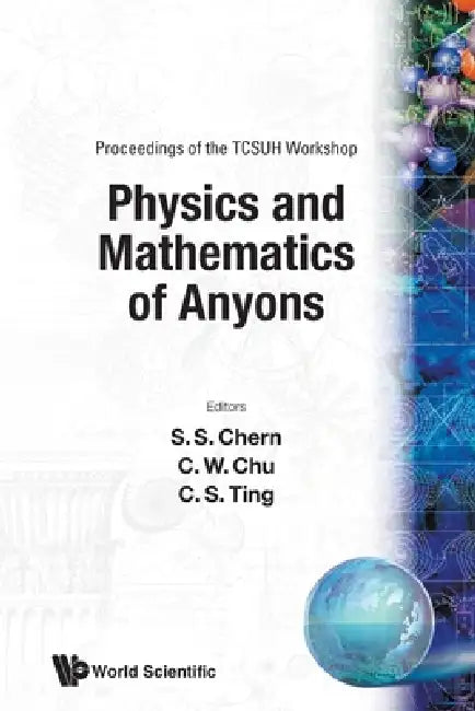 Physics & Mathematics of Anyons (P: Proceedings of the TCSUH Workshop - TCSUH Workshop on Physics and Mathematics of Anyons by Ting W. Chu Hu S. Ting Ting S. S. Chern