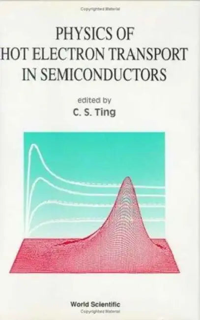 Physics of Hot Electron Transport in Semiconductors by C. S. Ting
