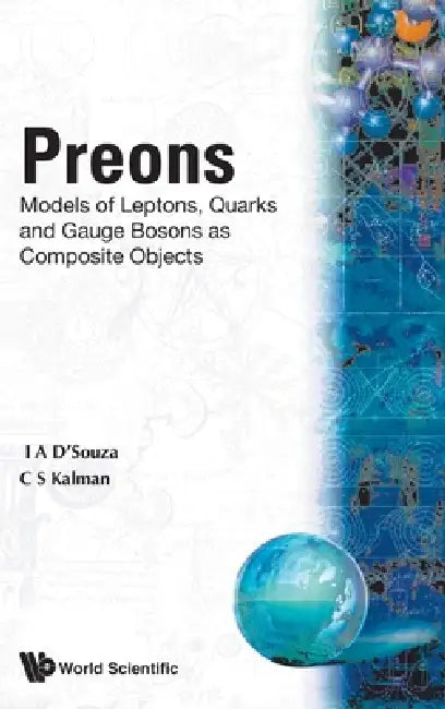 Preons: Models of Leptons, Quarks and Gauge Bosons as Composite Objects by Calvin S. Kalman, I. D' Souza