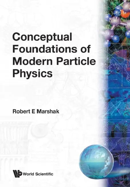 Conceptual Foundations of Modern Particle Physics by Robert Eugene Marshak