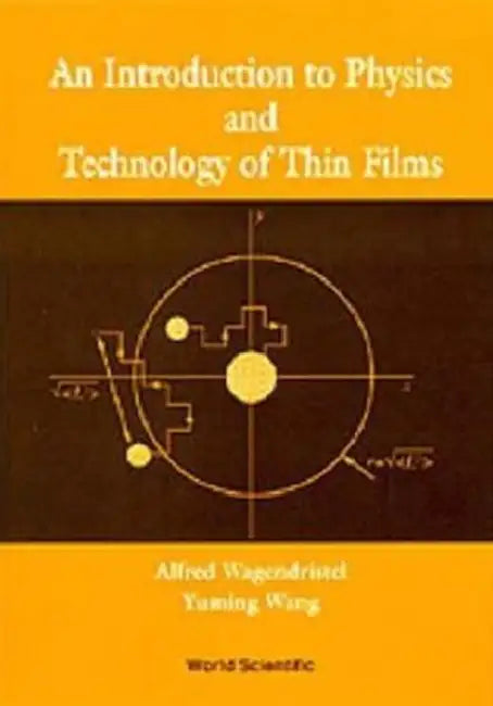 An Introduction to Physics and Technology of Thin Films by Yuming Wang, Alfred Wagendristel