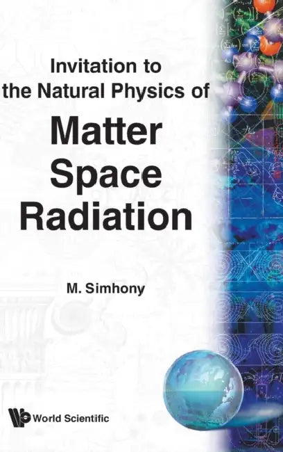 Matter, Space and Radiation, Invitation to the Natural Physics of by Menahem Simhony