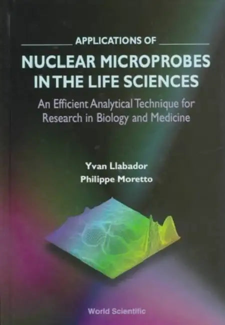 Applications of Nuclear Microprobes in the Life Sciences by Yvan Llabador, Philippe Moretto