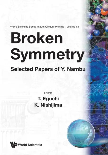 Broken Symmetry: Selected Papers of Y Nambu by Tohru Eguchi, K. Nishijima