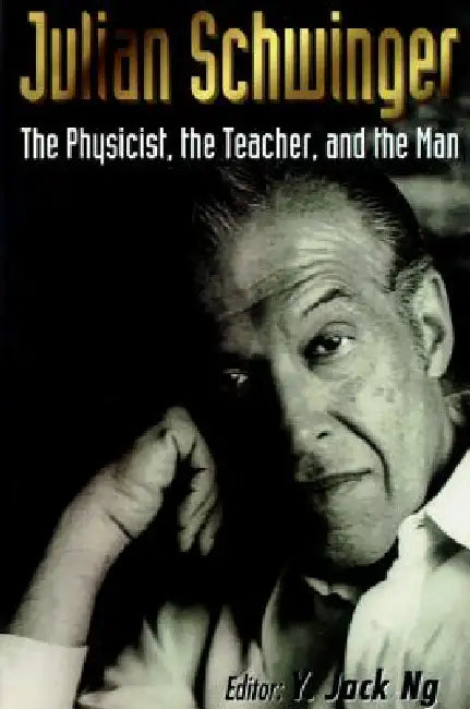 Julian Schwinger: The Physicist, The... by Ng Y J