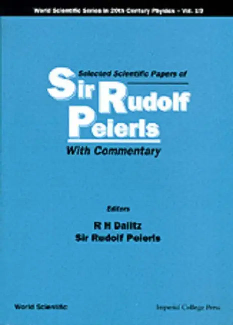 Selected Scientific Papers of Sir Rudolf Peierls, with Commentary by the Author by Richard H. Dalitz, Sir Rudolf E. Peierls