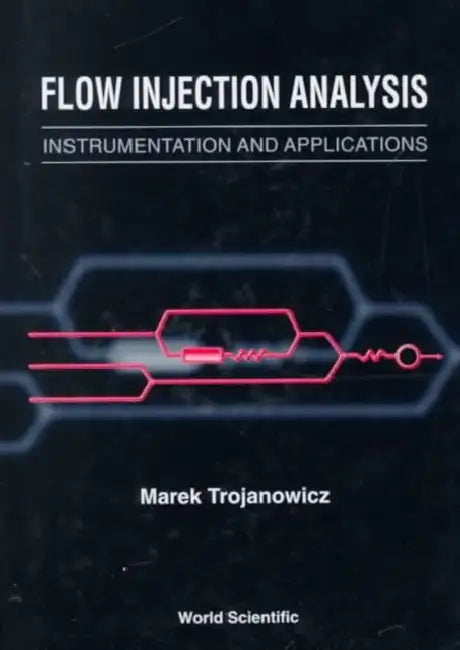 Flow Injection Analysis: Instrumentation and Applications by Marek Trojanowicz