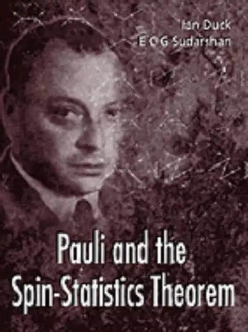 Pauli & the Spin-Statistics Theorem by Ian Duck, E. C. George Sudarshan