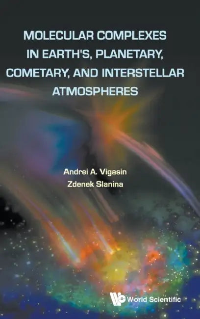 Molecular Complexes in Earth's, Planetary Cometary and Interstellar Atmospheres by Zdenek Slanina, Andrei A. Vigasin