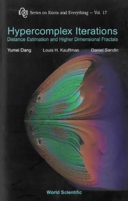 Hypercomplex Iterations: Distance Estimation and Higher Dimensional Fractals (with CD Rom) by Yumei Dang, Louis H. Kauffman, Daniel Sandin