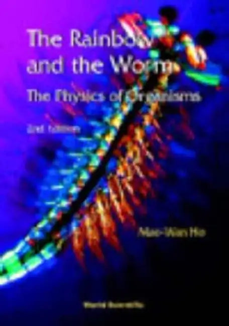 Rainbow and the Worm, The: The Physics of Organisms (2nd Edition) by Mae-Wan Ho