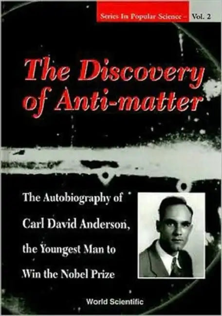 Discovery of Anti-Matter, The: The Autobiography of Carl David Anderson, the Second Youngest Man to Win the Nobel Prize by David A. K. Anderson, Richard J. Weiss