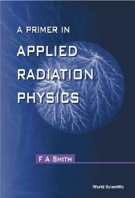 A Primer of Applied Radiation Physics by Smith F a