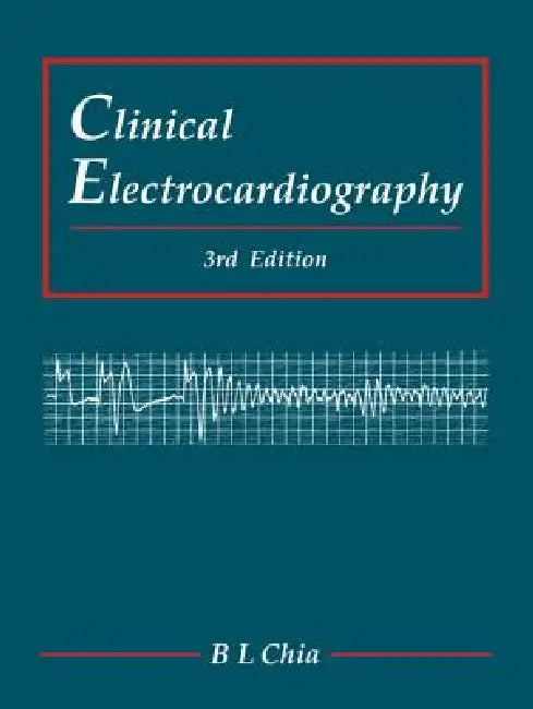 Clinical Electrocardiography (Third Edition) by Boon Lock Chia