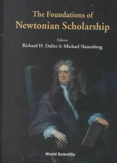The Foundations of Newtonian Scholarship by Richard H. Dalitz, Michael Nauenberg