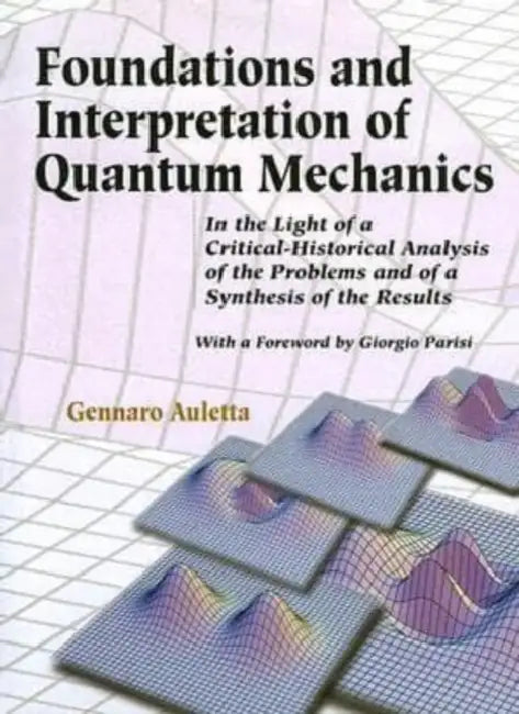 Foundations and Interpretation of Quantum Mechanics: In the Light of a Critical-Historical Analysis of the Problems and of a Synthesis of the Results by Gennaro Auletta, Giorgio Parisi