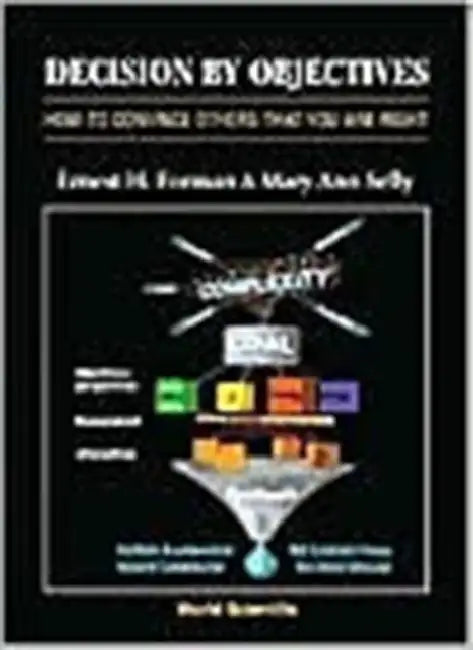 Decision by Objectives: How to Convince Others That You Are Right by Ernest Forman, Mary Ann Selly