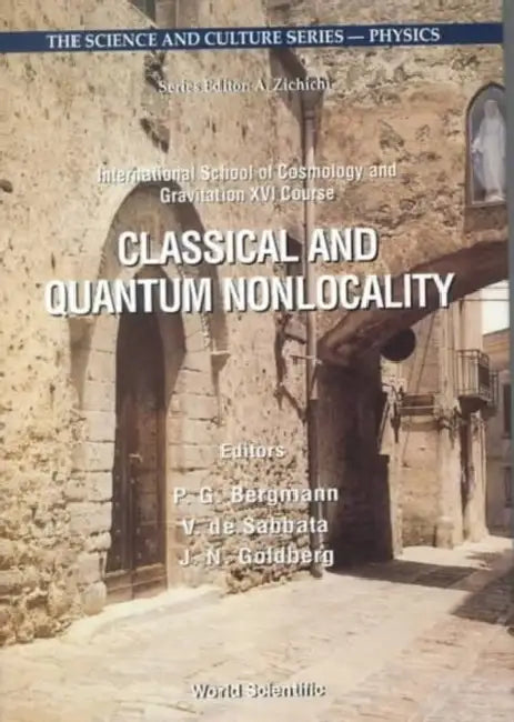 Classical and Quantum Nonlocality: Proceedings of the 16th Course of the International School of Cosmology and Gravitation by P. G. Bergmann, Venzo de Sabbata, Joshua N. Goldberg