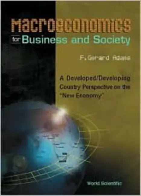 Macroeconomics for Business and Society: A Developed/Developing Country Perspective on the New Economy by F. Gerard Adams
