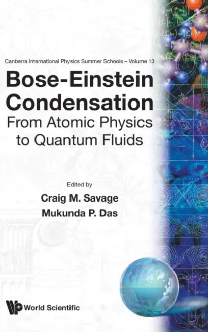 Bose-Einstein Condensation - From Atomic Physics to Quantum Fluids, Procs of the 13th Physics Summer Sch by Mukunda Prasad Das, Craig M. Savage