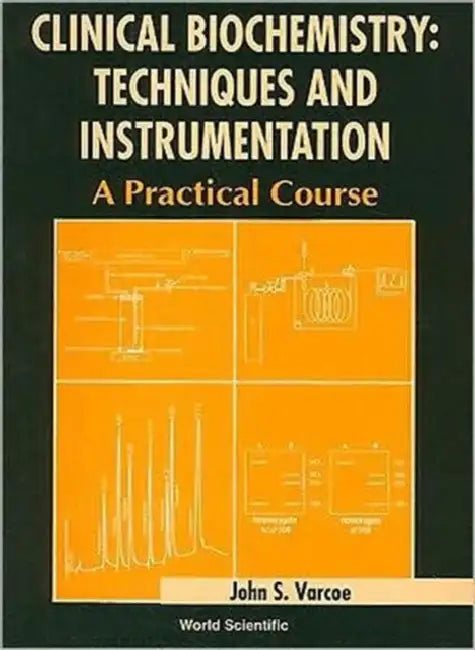 Clinical Biochemistry: Techniques and Instrumentation - A Practical Course by John S. Varcoe