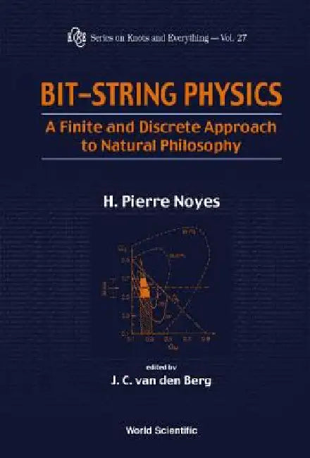 Bit-String Physics: A Finite & Discrete Approach to Natural Philosophy by Henry Pierre Noyes, J. C. Van Den Berg