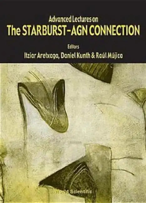 Advanced Lectures on the Starburst-Agn Connection by Itziar Aretxaga, Daniel Kunth, Raul Mujica