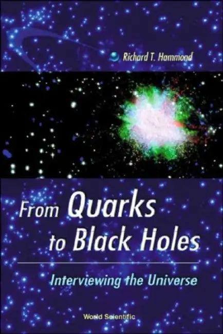 From Quarks to Black Holes - Interviewing the Universe by Richard T. Hammond
