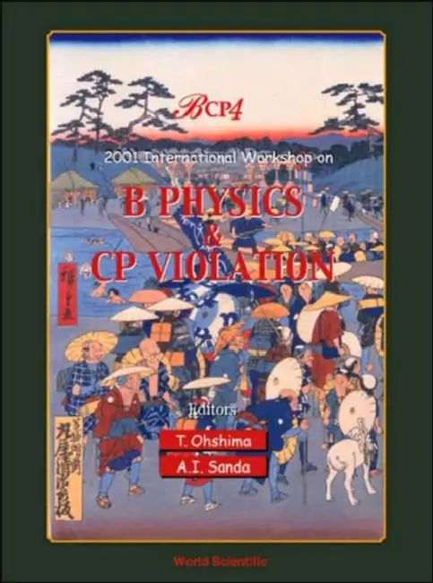 B Physics and Cp Violation: Bcp4 - Proceedings of the International Workshop by T. Ohshima, A. I. Sanda