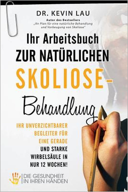 Ihr Arbeitsbuch zur natürlichen Skoliose-Behandlung: Ihr unverzichtbarer Begleiter für eine gerade und starke Wirbelsäule in nur 12 Wochen! by Samanta Plese, Kevin Lau