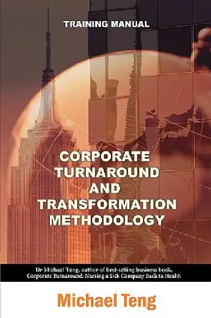Corporate turnaround and transformation methodology (Training manual) by Michael Teng