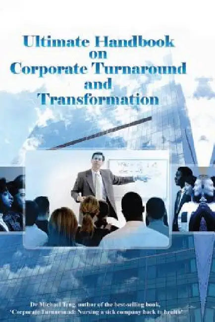 Ultimate handbook on corporate turnaround and transformation by Michael Teng