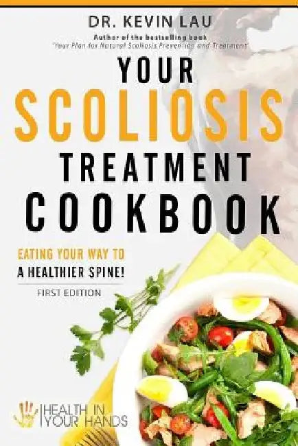 Your Scoliosis Treatment Cookbook: Eating your way to a healthier spine! by Kevin Lau