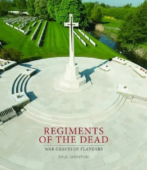 Regiments of the Dead: War Graves of Flanders by Paul Shenton