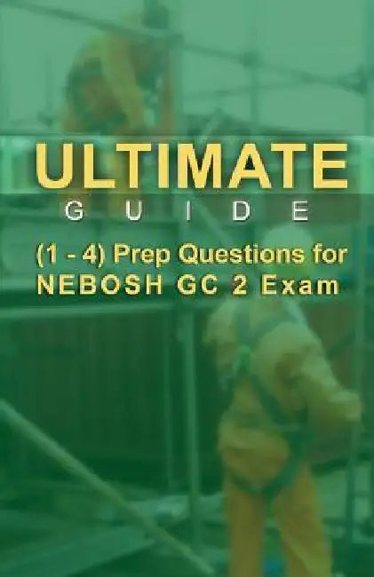 Ultimate Guide 1-4 Prep Questions for NEBOSH GC2 Exam by Raj Singh