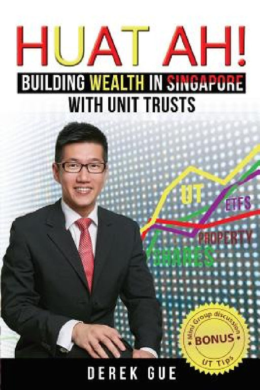 Huat Ah! Building Wealth in Singapore with Unit Trusts by Derek Wei Teck Gue