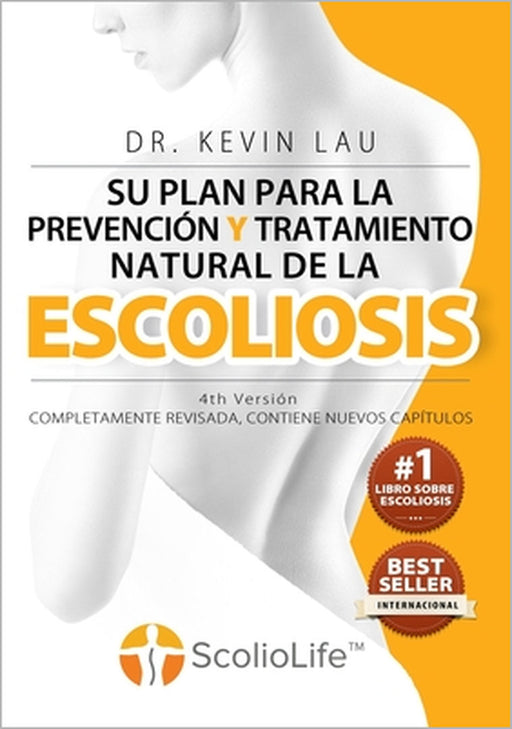 Su plan para la prevención y tratamiento natural de la escoliosis (4th Versión): El novedoso programa y libro para una fuerte y recta columna vertebra by Kevin Lau