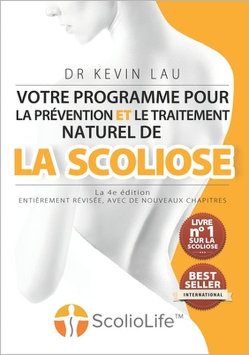 Votre programme pour la prévention et le traitement naturel de la scoliose (La 4e édition): Le programme et le manuel ultimes pour une colonne vertébr by Kevin Lau