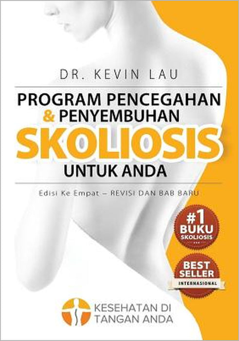 Program Pencegahan Dan Penyembuhan Skoliosis Untuk Anda (Edisi Ke Empat): Program Dan Buku Fundamental Untuk Tulang Punggung Yang Lebih Kuat Dan Lurus by Kevin Lau