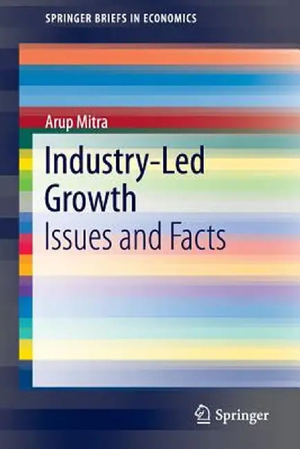 Industry-Led Growth: Issues and Facts by Arup Mitra