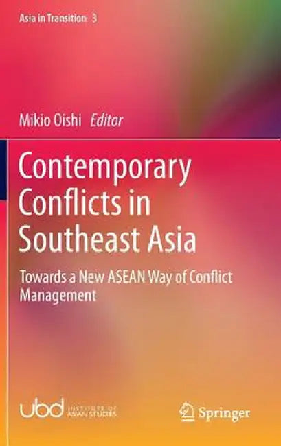 Contemporary Conflicts in Southeast Asia: Towards a New ASEAN Way of Conflict Management by Mikio Oishi