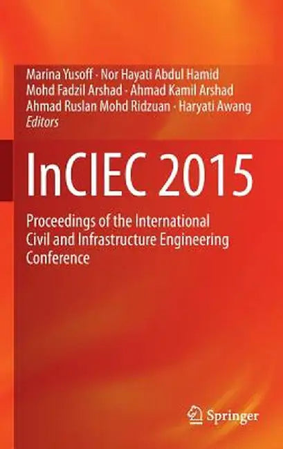 Inciec 2015: Proceedings of the International Civil and Infrastructure Engineering Conference by Marina Yusoff