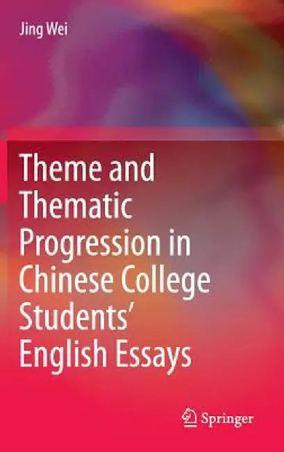 Theme and Thematic Progression in Chinese College Students' English Essays by Jing Wei