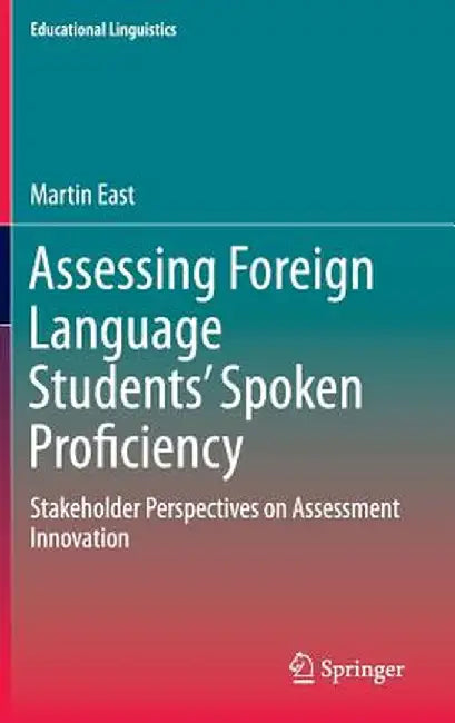 Assessing Foreign Language Students' Spoken Proficiency: Stakeholder Perspectives on Assessment Innovation by Martin East