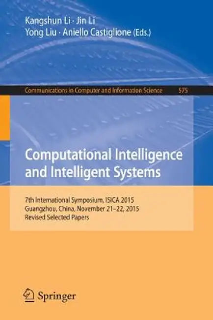 Computational Intelligence and Intelligent Systems: 7th International Symposium, Isica 2015, Guangzhou, China, November 21-22, 2015, Revised Selected by Kangshun Li