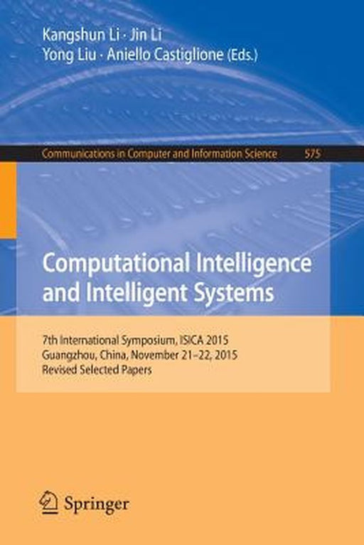 Computational Intelligence and Intelligent Systems: 7th International Symposium, Isica 2015, Guangzhou, China, November 21-22, 2015, Revised Selected by Kangshun Li