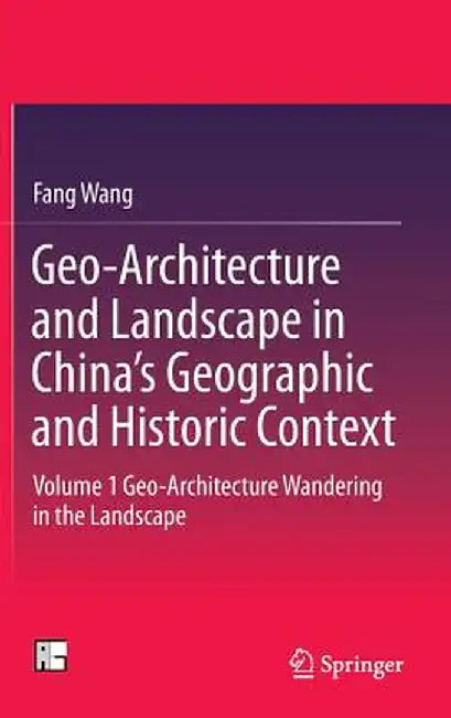 Geo-Architecture and Landscape in China's Geographic and Historic Context: Volume 1 Geo-Architecture Wandering in the Landscape by Fang Wang